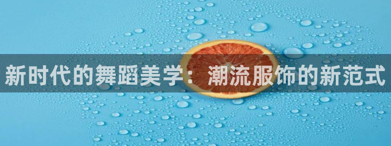 乐发lv平台真实吗：新时代的舞蹈美学：潮